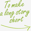 To make a long story short